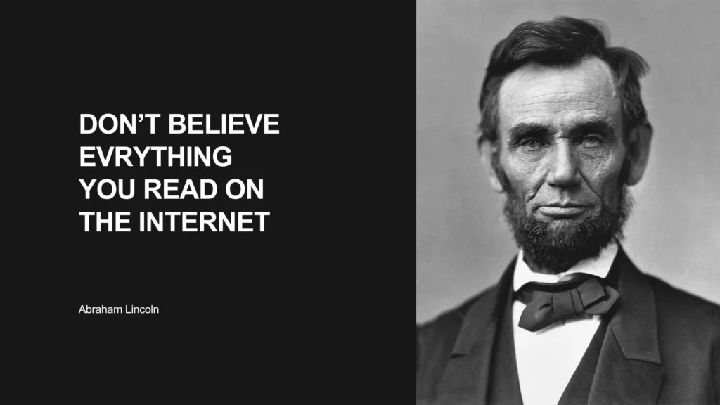 "Don't believe everything you read on the Internet." --Abraham Lincoln
